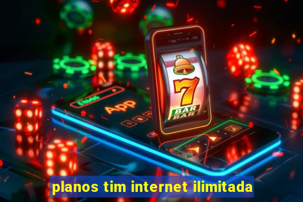 planos tim internet ilimitada